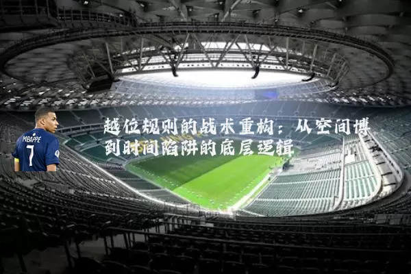 越位规则的战术重构：从空间博弈到时间陷阱的底层逻辑